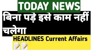 TODAY NEWS_TOP HEADLINES TODAY_बिना पड़े इसे काम नहीं चलेगा_UPDATED AFFAIRS