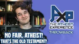 No Fair! You're Cheating! That's the OLD Testament! | The Atheist Experience: Throwback