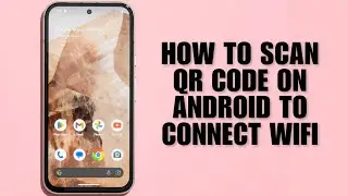 How to Scan QR Code on Android to Connect WiFi