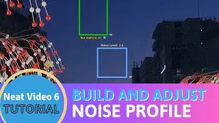 Neat Video 6 – How to Build and Adjust a Noise Profile