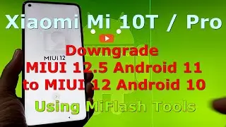 How to Downgrade Xiaomi Mi 10T MIUI 12.5 Android 11 to MIUI 12 Android 10