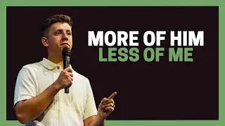 More of Him Less of Me | Pastor Jase Hitte