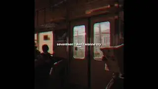 seventeen - don't wanna cry (slowed down)