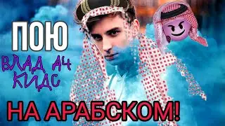 ПОЮ ВЛАД А4 KIDS НА АРАБСКОМ ЯЗЫКЕ!