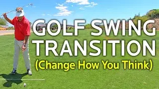GOLF SWING TRANSITION (Change How You Think)