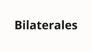 How to pronounce Bilaterales