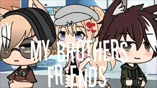 My brothers friends|GLMM|GLMV|gacha life