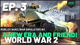 A NEW ERA AND FRIEND! Ep. 3 | Roblox | Nukes (War Simulator) | World War 2 | @Rowbanic | Rowbanic?!