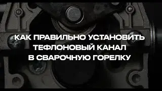 Как правильно установить  тефлоновый канал для сварки алюминия  в сварочную горелку