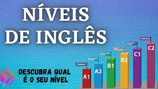 ENTENDA QUAIS SÃO OS NÍVEIS DE INGLÊS E DESCUBRA QUAL É O SEU -(A1, A2, B1, B2, C1, C2)
