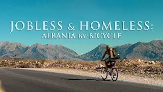 Jobless & Homeless¹: Albania by Bicycle (Episode 2)