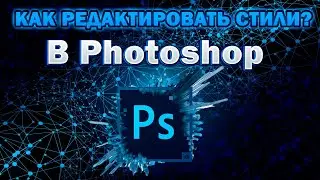 КАК РЕДАКТИРОВАТЬ УЖЕ ГОТОВЫЕ СТИЛИ В Adobe Photoshop?