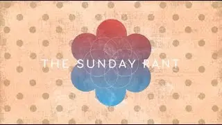 THE SUNDAY RANT - 5TH APRIL 2020