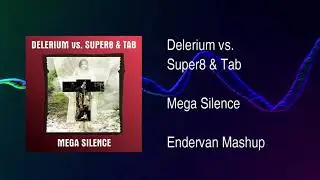 Delerium vs. Super8 & Tab - Mega Silence (Endervan Mashup)