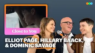 Close to You: Elliot Page, Hillary Baack, and Dominic Savage Discuss Their New Romantic Drama