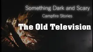The Old Television  ( Campfire Stories )