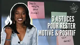 3 Astuces pour RESTER MOTIVÉ ET POSITIF !