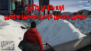 Water World or No Water World (Gta V FiveM)