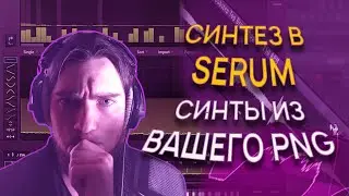 Синтез в Serum создаем синты из вашего PNG | Fl Studio 21