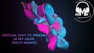 Virtual Riot ft. PRXZM - In My Head (Kioti Remix)