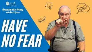 Have No Fear | Wise Words From Mark Squires | Financial Fact Friday