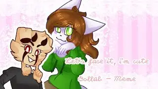 Let's face it I'm cute ((collab)) ((meme)) ((+13))