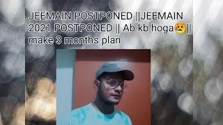 JEE MAIN POSTPONED|| JEE MAIN 2021  MAY ATTEMPT  POSTPONED || U CAN MAKE 3 MONTHS PLAN NOW