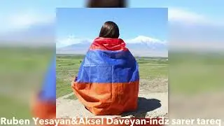 Ruben Yesayan&Aksel Daveyan-indz sarer tareq (speed up)