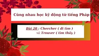 Cùng nhau học kỹ động từ tiếng Pháp -  Bài 20  : Chercher   ( đi tìm )và Trouver ( tìm thấy )