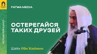 ОСТЕРЕГАЙСЯ ТАКИХ ДРУЗЕЙ | Шейх ибн Усеймин