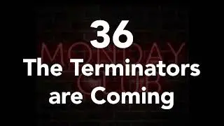 36 - The Terminators are Coming