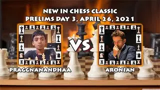 ■PRAGGNANANDHAA VS ARONIAN - NEW IN CHESS CLASSIC 2021 PRELIMS DAY 3 (0-1)■