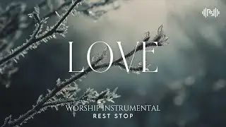 LOVE - Worship Music For Peace Of Mind | Relaxation & Peace