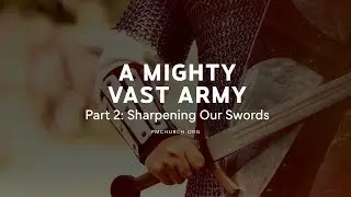 A Mighty, Vast Army, Part 2: Sharpening Our Swords