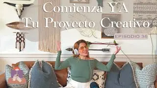 Episodio 36 - Como comenzar tu proyecto creativo | Pasos para emprender con éxito