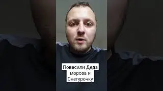 ПОВЕСИЛИ ДЕДА МОРОЗА И СНЕГУРОЧКУ.     