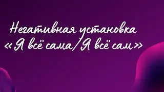 Негативная установка «Я всё сама/Я всё сам»