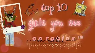 Top 10 Girls You See on Roblox