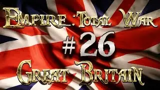 Lets Play - Empire Total War (DM)  - Great Britain  - .....Surgical Strike!!... (26)