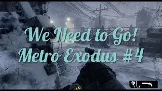 We Need to Go! Metro Exodus #4