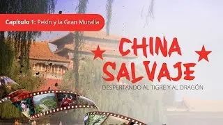 China Salvaje-Capítulo 1: Pekín y la Gran Muralla