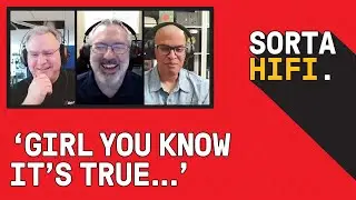 GIRL, YOU KNOW IT'S TRUE... - Sorta Hifi Episode 07