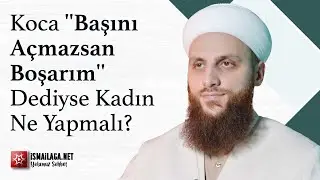 Koca ''Başını Açmazsan Boşarım'' Dediyse Kadın Ne Yapmalı? - Ömer Faruk Korkmaz Hoca Efendi