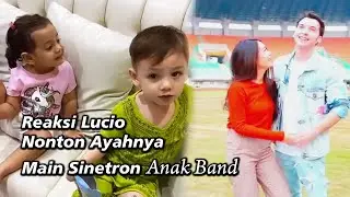 Anak Band, Reaksi Lucio Lihat Ayahnya Main Sinetron Anak Band Bersama Natasha Wilona