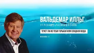 Течет ли из тебя горькая или сладкая вода. Иакова 3