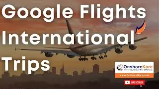 Google Flights For International Travelers, Complete Guide