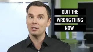 Quit The Wrong Thing Now