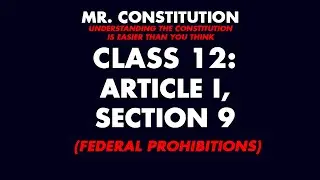 Constitution Class 12: Article I, Section 9 (Federal Prohibitions)