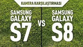 Samsung Galaxy S7 Edge ve S8 Plus kamera karşılaştırması