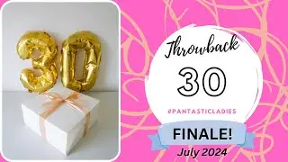 Throwback 30 5.0 #PANtasticLadies -  JULY  2024 - FINALE!!